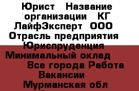 Юрист › Название организации ­ КГ ЛайфЭксперт, ООО › Отрасль предприятия ­ Юриспруденция › Минимальный оклад ­ 75 000 - Все города Работа » Вакансии   . Мурманская обл.,Апатиты г.